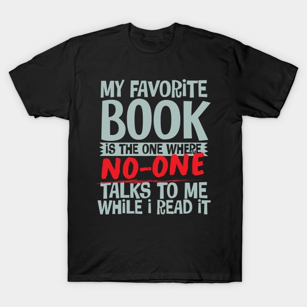 My Favorite Book Is The One Where No-One Talks To Me While I Read It T-Shirt by thingsandthings